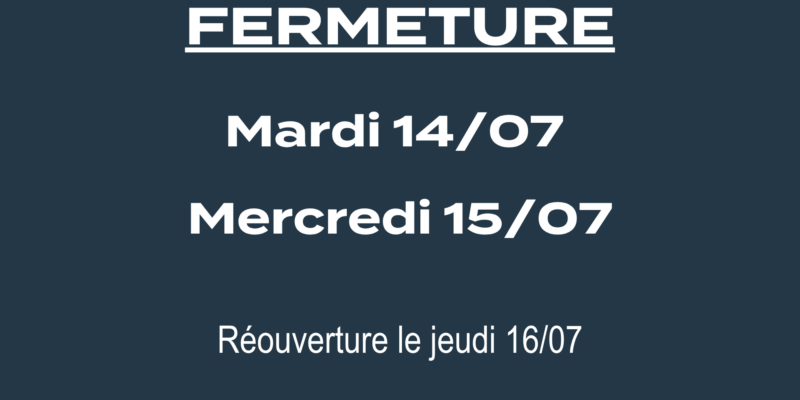 JOUR DE FERMETURE EXCEPTIONNELLE 14 et 15/07/26